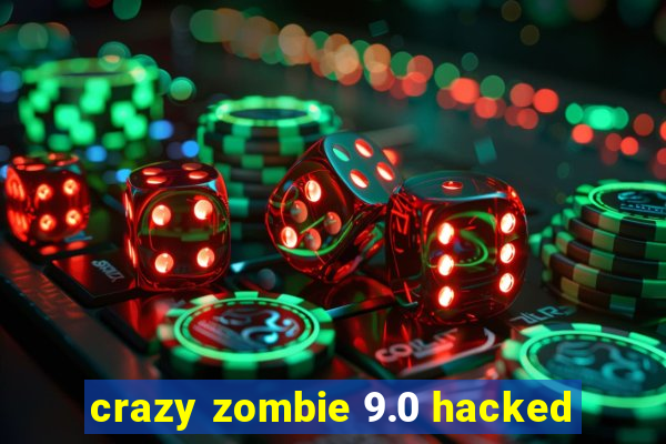 crazy zombie 9.0 hacked